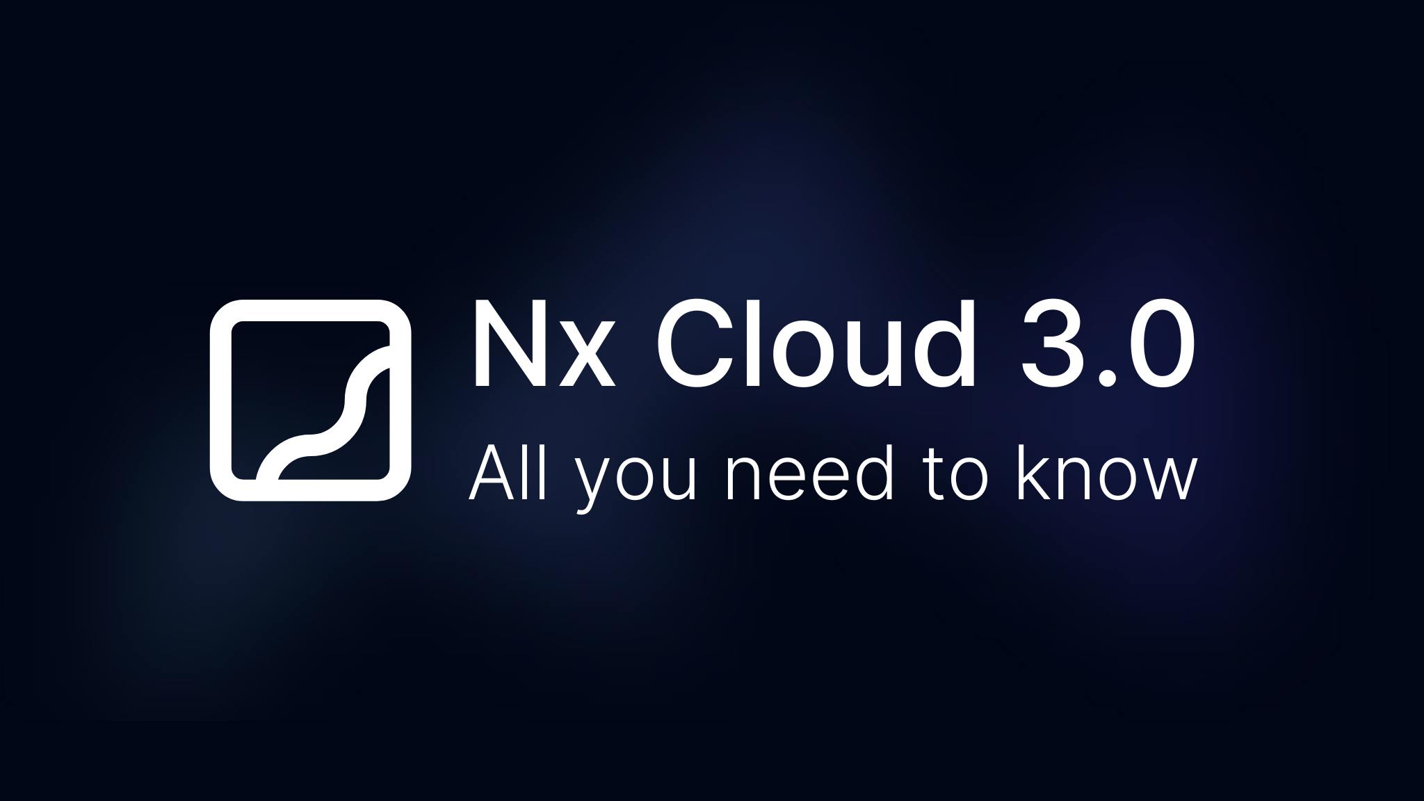 Nx Cloud 3.0 — Faster Cache, More Powerful DTE, Better Ergonomics
